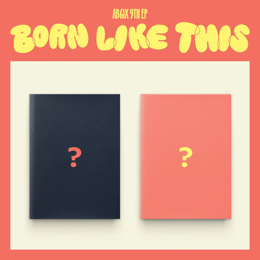 AB6IX - BORN LIKE THIS (9th EP Album)